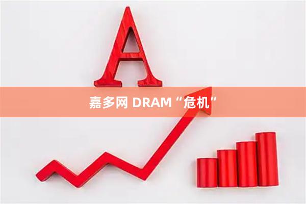 嘉多网 DRAM“危机”