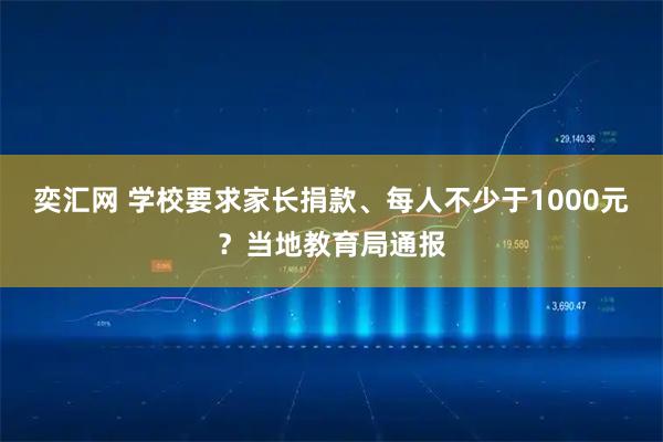奕汇网 学校要求家长捐款、每人不少于1000元？当地教育局通报